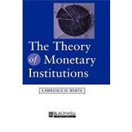 The Theory of Monetary Institutions by White, Lawrence, 9781557862365