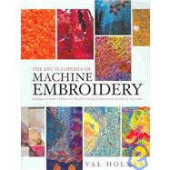 Encyclopedia of Machine Embroidery : Techniques, Stitches, Fabrics and threads, Sewing and Embroidery Machines, Accessories by Holmes, Val, 9781889682365