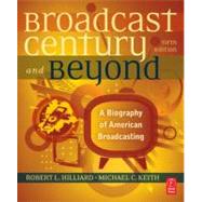The Broadcast Century and Beyond: A Biography of American Broadcasting by Hilliard; Robert L, 9780240812366
