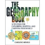 The Geography Book Activities for Exploring, Mapping, and Enjoying Your World by Arnold, Caroline, 9780471412366