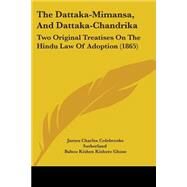 Dattaka-Mimansa, and Dattaka-Chandrik : Two Original Treatises on the Hindu Law of Adoption (1865) by Sutherland, James Charles Colebrooke; Ghose, Baboo Kishen Kishore, 9781104252366