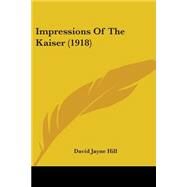 Impressions of the Kaiser by Hill, David Jayne, 9781437132366