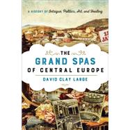 The Grand Spas of Central Europe A History of Intrigue, Politics, Art, and Healing by Large, David Clay, 9781442222366