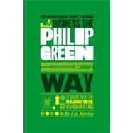 The Unauthorized Guide To Doing Business the Philip Green Way 10 Secrets of the Billionaire Retail Magnate by Barclay, Liz, 9781907312366