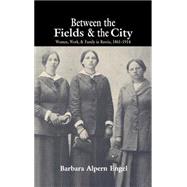 Between the Fields and the City: Women, Work, and Family in Russia, 1861–1914 by Barbara Alpern Engel, 9780521442367