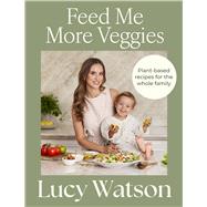 Feed Me More Veggies Plant-based recipes for the whole family by Watson, Lucy, 9781408722367