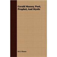 Gerald Massey, Poet, Prophet, and Mystic by Flower, B. O., 9781409712367