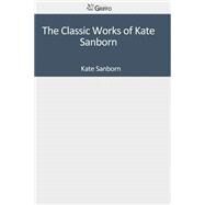 The Classic Works of Kate Sanborn by Sanborn, Kate, 9781501092367