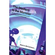 The Medium Is the Monster by Mccutcheon, Mark A., 9781771992367