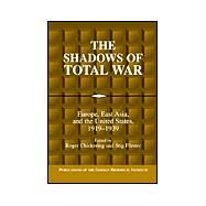 The Shadows of Total War: Europe, East Asia, and the United States, 1919–1939 by Edited by Roger Chickering , Stig Forster, 9780521812368