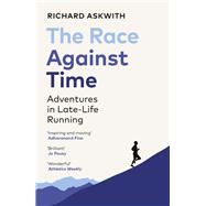 The Race Against Time Adventures in Late-Life Running by Askwith, Richard, 9781529112368