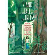 Stand as Tall as the Trees How an Amazonian Community Protected the Rain Forest by Gualinga, Patricia; Resau, Laura; Jaramillo, Vanessa, 9781623542368