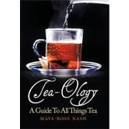 Tea-ology: A Guide to All Things Tea by Nash, Maya-rose, 9781452022369