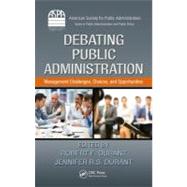 Debating Public Administration: Management Challenges, Choices, and Opportunities by Durant; Robert F., 9781466502369
