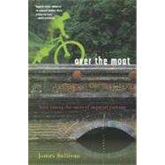 Over the Moat Love Among the Ruins of Imperial Vietnam by Sullivan, James, 9780312422370