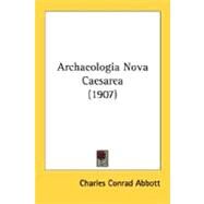 Archaeologia Nova Caesarea 1907 by Abbott, Charles Conrad, 9780548692370