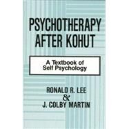 Psychotherapy After Kohut: A Textbook of Self Psychology by Lee,Ronald R., 9781138872370