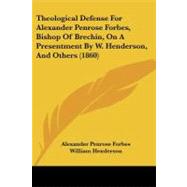 Theological Defense for Alexander Penrose Forbes, Bishop of Brechin, on a Presentment by W. Henderson, and Others by Forbes, Alexander Penrose; Henderson, William, 9781104412371