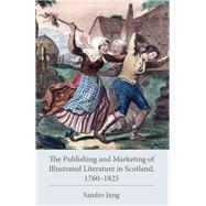 The Publishing and Marketing of Illustrated Literature in Scotland, 17601825 by Jung, Sandro, 9781611462371