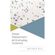 Street Harassment as Everyday Violence by Mills, Melinda A., 9781666912371