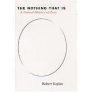 The Nothing that Is A Natural History of Zero by Kaplan, Robert; Kaplan, Ellen, 9780195142372
