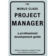 The World Class Project Manager A Professional Development Guide by Wysocki, Robert K.; Lewis, James P, 9780738202372