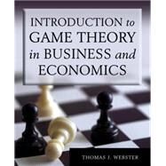Introduction to Game Theory in Business and Economics by Webster,Thomas J., 9780765622372