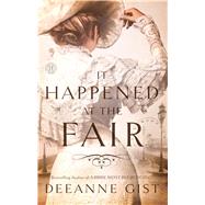 It Happened at the Fair : A Novel by Gist, Deeanne, 9781451692372
