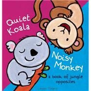 Quiet Koala, Noisy Monkey A Book of Jungle Opposites by Slegers, Liesbet, 9781605372372