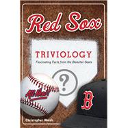 Red Sox Triviology  Fascinating Facts from the Bleacher Seats by Walsh, Christopher, 9781629372372