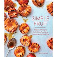 Simple Fruit Seasonal Recipes for Baking, Poaching, Sauting, and Roasting by Pfalzer, Laurie; Burggraaf, Charity, 9781632172372