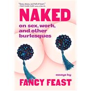 Naked On Sex, Work, and Other Burlesques by Feast, Fancy, 9781643752372