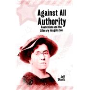 Against All Authority : Anarchism and the Literary Imagination by Shantz, Jeff, 9781845402372