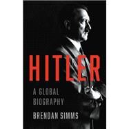 Hitler A Global Biography by Simms, Brendan, 9780465022373