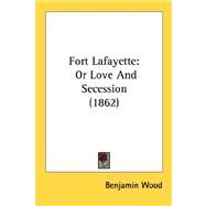 Fort Lafayette : Or Love and Secession (1862) by Wood, Benjamin, 9780548592373