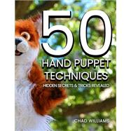 50 Hand Puppet Techniques: Hidden Secrets and Tricks Revealed by Williams, Chad, 9780578292373