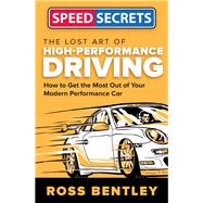 The Lost Art of High-Performance Driving How to Get the Most Out of Your Modern Performance Car by Bentley, Ross, 9780760352373