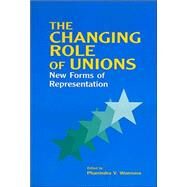 The Changing Role of Unions: New Forms of Representation: New Forms of Representation by Wunnava,Phanindra V., 9780765612373