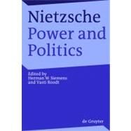Nietzsche, Power and Politics : Rethinking Nietzsche's Legacy for Political Thought by Siemens, Herman W., 9783110202373