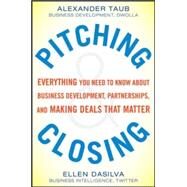 Pitching and Closing: Everything You Need to Know About Business Development, Partnerships, and Making Deals that Matter by Taub, Alexander; DaSilva, Ellen, 9780071822374