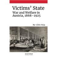 Victims' State War and Welfare in Austria, 1868-1925 by Hsia, Ke-Chin, 9780197582374