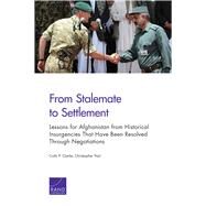 From Stalemate to Settlement Lessons for Afghanistan from Historical Insurgencies That Have Been Resolved Through Negotiations by Clarke, Colin P.; Paul, Christopher, 9780833082374