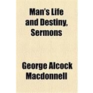 Man's Life and Destiny, Sermons by Macdonnell, George Alcock, 9781154502374