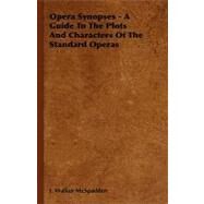 Opera Synopses: A Guide to the Plots and Characters of the Standard Operas by McSpadden, J. Walker, 9781406742374