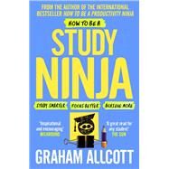 How to be a Study Ninja Study smarter. Focus better. Achieve more. by Allcott, Graham, 9781785782374