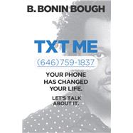Txt Me Your Phone Has Changed Your Life. Let's Talk about It. by Bough, B. Bonin, 9781942952374