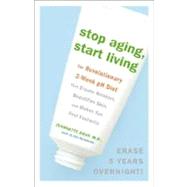 Stop Aging, Start Living The Revolutionary 2-Week pH Diet That Erases Wrinkles, Beautifies Skin, and Makes You Feel Fantastic by Graf, Jeannette; Bowman, Alisa, 9780307382375