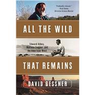 All The Wild That Remains Edward Abbey, Wallace Stegner, and the American West by Gessner, David, 9780393352375