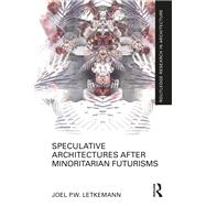 Speculative Architectures after Minoritarian Futurisms by Joel P.W. Letkemann, 9781003492375