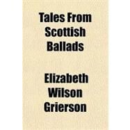 Tales from Scottish Ballads by Grierson, Elizabeth W., 9781153812375